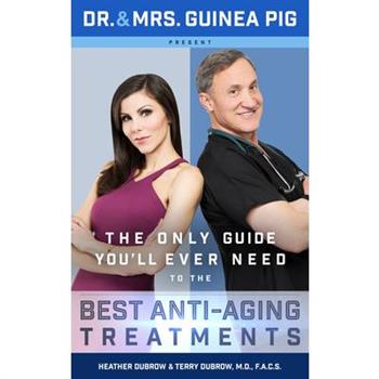 Dr. and Mrs. Guinea Pig Present the Only Guide You'll Ever Need to the Best Anti-aging Tre