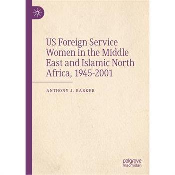 Us Foreign Service Women in the Middle East and Islamic North Africa, 1945-2001