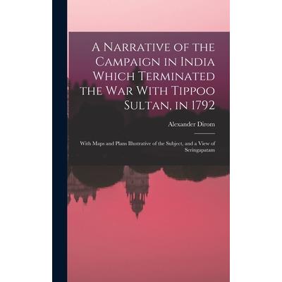 A Narrative of the Campaign in India Which Terminated the War With Tippoo Sultan, in 1792