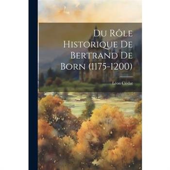 Du R繫le Historique de Bertrand de Born (1175-1200)