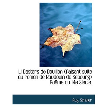 Li Bastars de Bouillon (Faisant Suite Au Roman de Baudouin de Sebourg) Po Me Du 14e Siecle.
