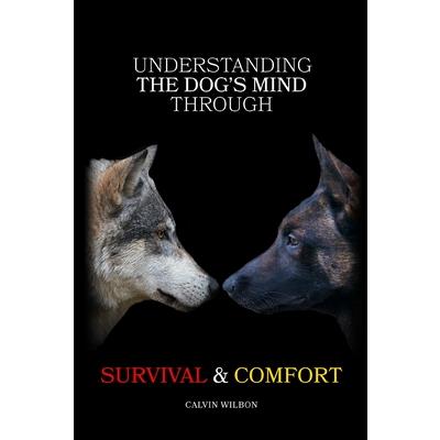 Understanding the Dog’s Mind Through Survival & Comfort