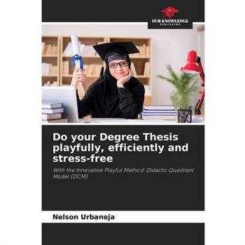 Do your Degree Thesis playfully, efficiently and stress-free Do your Degree Thesis playfully, efficiently and stress-free