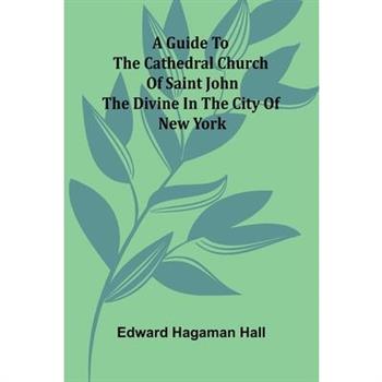 A Guide To The Cathedral Church Of Saint John The Divine In The City Of New York