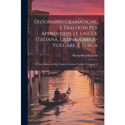 Dizionario Gramatiche, E Dialoghi Per Apprendere Le Lingue Italiana, Latina, Greca-Volgare, E Turca