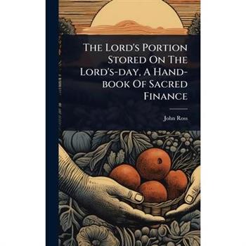 The Lord’s Portion Stored On The Lord’s-day, A Hand-book Of Sacred Finance