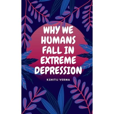 Why We Humans Fall in Extreme Depression