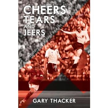 Cheers, Tears and Jeers - A History of England and the World Cup