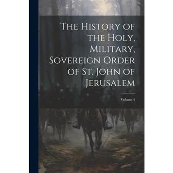The History of the Holy, Military, Sovereign Order of St. John of Jerusalem; Volume 4