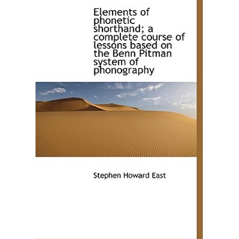 Elements of Phonetic Shorthand; A Complete Course of Lessons Based on the Benn Pitman System of Phon