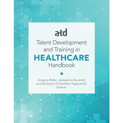 Atd’s Handbook for Talent Development and Training in Healthcare
