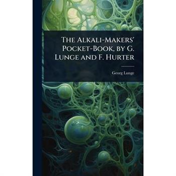 The Alkali-Makers’ Pocket-Book, by G. Lunge and F. Hurter