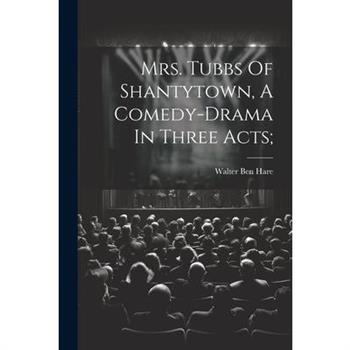 Mrs. Tubbs Of Shantytown, A Comedy-drama In Three Acts;