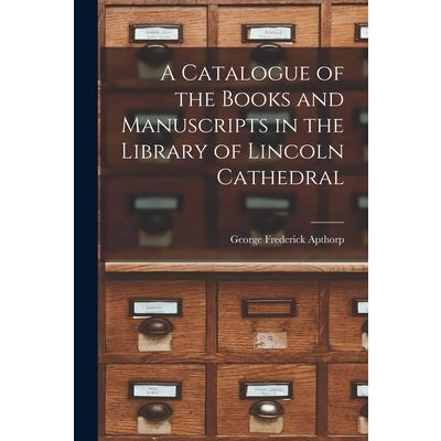 A Catalogue of the Books and Manuscripts in the Library of Lincoln Cathedral