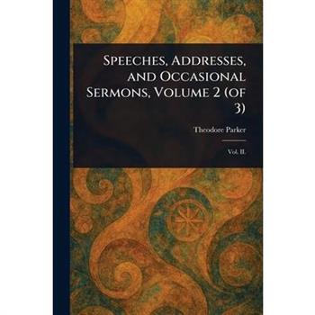 Speeches, Addresses, and Occasional Sermons, Volume 2 (of 3)