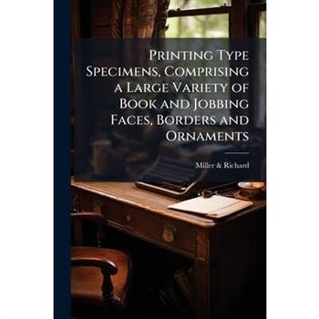 Printing Type Specimens, Comprising a Large Variety of Book and Jobbing Faces, Borders and Ornaments