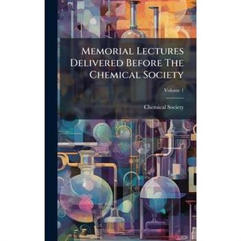 Memorial Lectures Delivered Before The Chemical Society