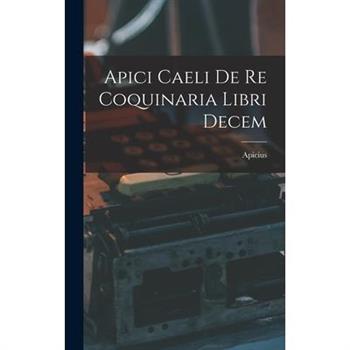 Apici Caeli De Re Coquinaria Libri Decem