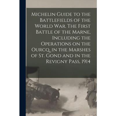 Michelin Guide to the Battlefields of the World war. The First Battle of the Marne, Including the Operations on the Ourcq, in the Marshes of St. Gond and in the Revigny Pass, 1914