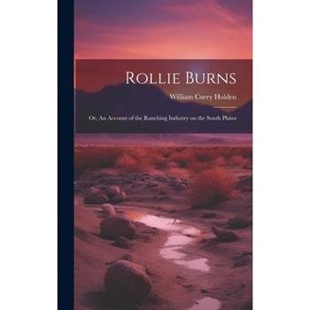 Rollie Burns; or, An Account of the Ranching Industry on the South Plains