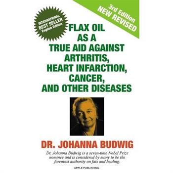Flax Oil as a True Aid Against Arthritis, Heart Infarction, Cancer, and Other Diseases