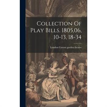 Collection Of Play Bills. 1805,06, 10-13, 18-34 Collection Of Play Bills. 1805,06, 10-13, 18-34