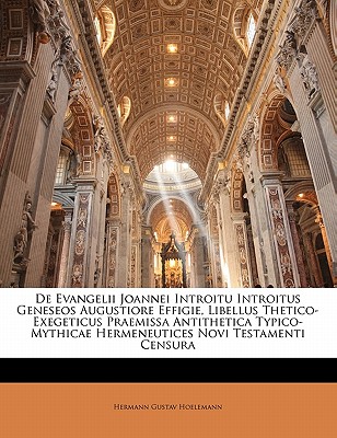 de Evangelii Joannei Introitu Introitus Geneseos Augustiore Effigie, Libellus Thetico-Exegeticus Praemissa Antithetica Typico-Mythicae Hermeneutices Novi Testamenti Censura.