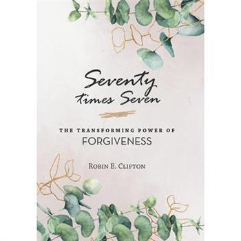 Seventy Times Seven the Transforming Power of Forgiveness