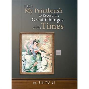 I Use My Paintbrush to Record the Great Changes of the Times I Use My Paintbrush to Record the Great Changes of the Times