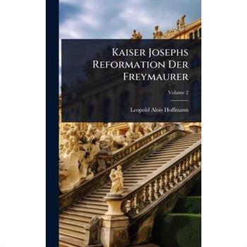 Kaiser Josephs Reformation Der Freymaurer