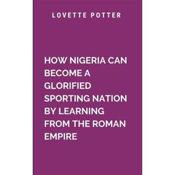 How Nigeria Can Become A Glorified Sporting Nation By Learning From The Roman Empire