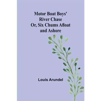 Motor Boat Boys' River Chase; Or, Six Chums Afloat and Ashore