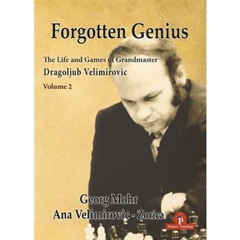 Forgotten Genius - The Life and Games of Grandmaster Dragoljub Velimirovic - Vol 2