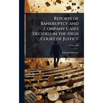 Reports of Bankruptcy and Company Cases Decided in the High Court of Justice
