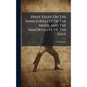 Prize Essay On The Immateriality Of The Mind, And The Immortality Of The Soul