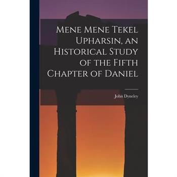 Mene Mene Tekel Upharsin, an Historical Study of the Fifth Chapter of Daniel