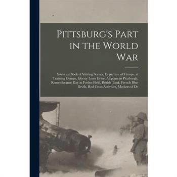Pittsburg's Part in the World war; Souvenir Book of Stirring Scenes, Departure of Troops, at Training Comps, Liberty Loan Drive, Airplane in Pittsburgh, Remembrance day at Forbes Field, British Tank,