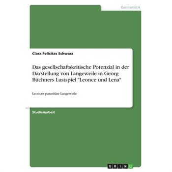 Das gesellschaftskritische Potenzial in der Darstellung von Langeweile in Georg B羹chners Lustspiel Leonce und Lena