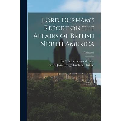 Lord Durham's Report on the Affairs of British North America; Volume 1