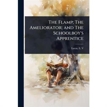 The Flamp; The Ameliorator; and The Schoolboy’s Apprentice