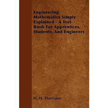 Engineering Mathematics Simply Explained - A Text-Book For Apprentices, Students, And Engineers