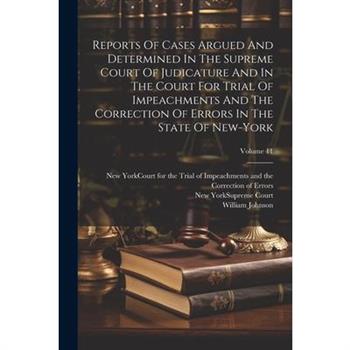 Reports Of Cases Argued And Determined In The Supreme Court Of Judicature And In The Court For Trial Of Impeachments And The Correction Of Errors In The State Of New-york; Volume 11