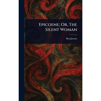 Epicoene; Or, The Silent Woman
