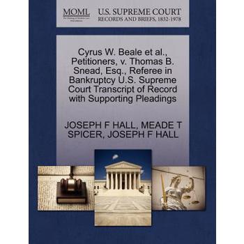 Cyrus W. Beale et al., Petitioners, V. Thomas B. Snead, Esq., Referee in Bankruptcy U.S. Supreme Court Transcript of Record with Supporting Pleadings