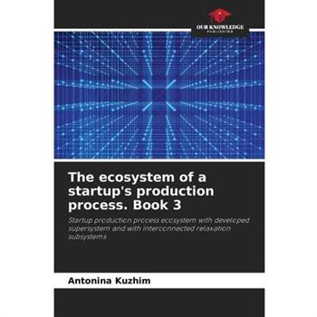 The ecosystem of a startup’s production process. Book 3