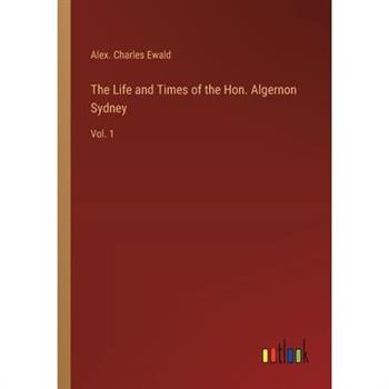 The Life and Times of the Hon. Algernon Sydney