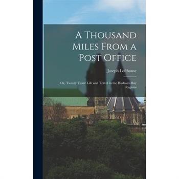 A Thousand Miles From a Post Office; or, Twenty Years’ Life and Travel in the Hudson’s Bay Regions