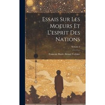 Essais Sur Les Moeurs Et L'esprit Des Nations; Volume 2