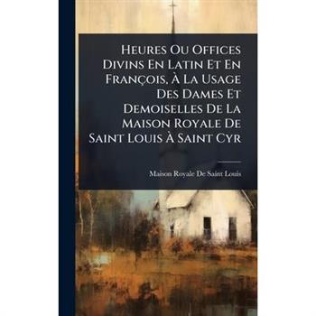 Heures Ou Offices Divins En Latin Et En Fran癟ois, ?€ La Usage Des Dames Et Demoiselles De La Maison Royale De Saint Louis ?€ Saint Cyr