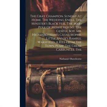 The Gray Champion. Sunday At Home. The Wedding Knell. The Minister's Black Veil. The May-pole Of Merry Mount. The Gentle Boy. Mr. Higginbotham's Catastrophe. Little Annie's Ramble. Wakefield. A Rill F